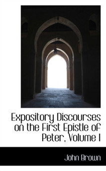 Expository Discourses on the First Epistle of Peter, Volume I