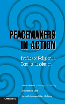 Peacemakers in Action : Profiles of Religion in Conflict Resolution
