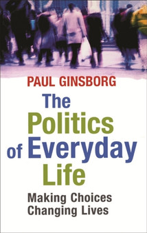 The Politics Of Everyday Life : Making Choices Changing Lives