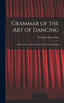 Grammar of the Art of Dancing : Musical Score of the Grammar of the Art of Dancing by Zorn Friedrich Albert - Hardback