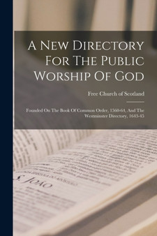A New Directory For The Public Worship Of God : Founded On The Book Of Common Order, 1560-64, And The Westminster Directory, 1643-45 by Free Church of Scotland - Paperback