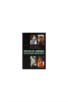 Politics Of Language In The Ex-Soviet Muslim States : Azerbaijan, Uzbekistan, Kazakhstan, Kyrgyzstan, Turkmenistan and Tajikistan