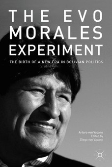 The Evo Morales Experiment : The Birth of a New Era in Bolivian Politics