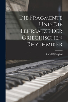 Die Fragmente und die Lehrsatze der Griechischen Rhythmiker by Rudolf Westphal - Paperback