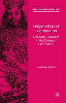Hegemonies of Legitimation : Discourse Dynamics in the European Commission