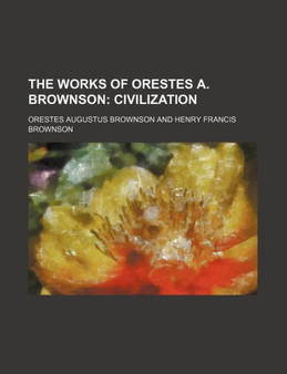 The Works of Orestes A. Brownson (Volume 13); Civilization