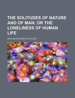 The Solitudes of Nature and of Man; Or the Loneliness of Human Life