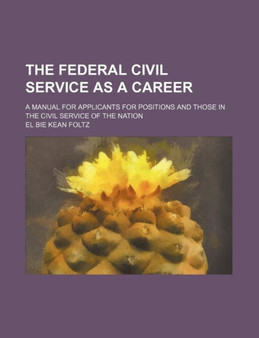 The Federal Civil Service as a Career; A Manual for Applicants for Positions and Those in the Civil Service of the Nation
