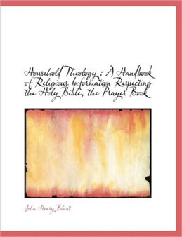 Household Theology : A Handbook of Religious Information Respecting the Holy Bible, the Prayer Book