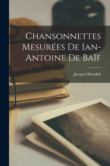Chansonnettes Mesurees De Ian-Antoine De Baif by Jacques Mauduit - Paperback