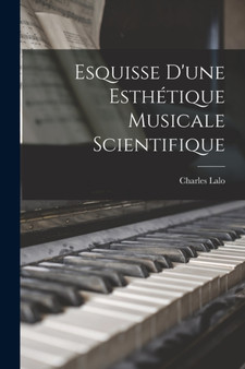 Esquisse D'une Esthetique Musicale Scientifique by Charles Lalo - Paperback