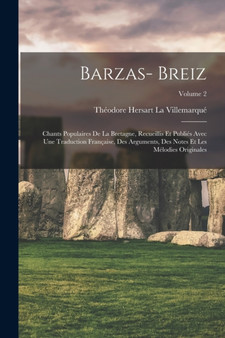 Barzas- Breiz : Chants Populaires De La Bretagne, Recueillis Et Publies Avec Une Traduction Francaise, Des Arguments, Des Notes Et Les Melodies Originales; Volume 2 by Theodore Hersart La Villemarque - Paperback