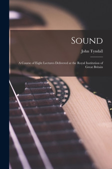 Sound : A Course of Eight Lectures Delivered at the Royal Institution of Great Britain by John Tyndall - Paperback