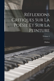 Reflexions Critiques Sur La Poesie Et Sur La Peinture; Volume 3 by Dubos - Paperback