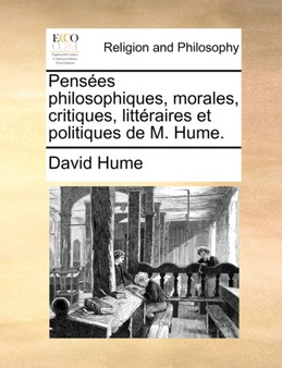 Pensees Philosophiques, Morales, Critiques, Litteraires Et Politiques de M. Hume.