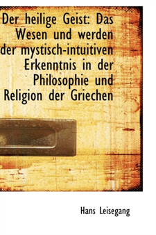 Der Heilige Geist : Das Wesen Und Werden Der Mystisch-Intuitiven Erkenntnis in Der Philosophie Und Re
