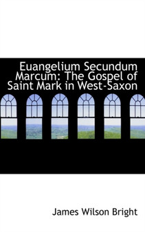 Euangelium Secundum Marcum : The Gospel of Saint Mark in West-Saxon