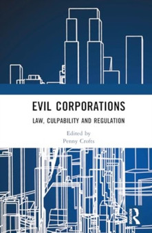 Evil Corporations : Law, Culpability and Regulation