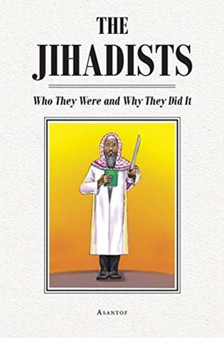 The Jihadists : Who They Were and Why They Did It