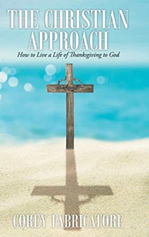 The Christian Approach : How to Live a Life of Thanksgiving to God