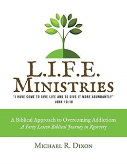 L.I.F.E. MINISTRIES : A Biblical Approach to Overcoming Addictions