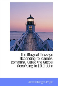 The Magical Message According to Ioannes : Commonly Called the Gospel According to [St.] John