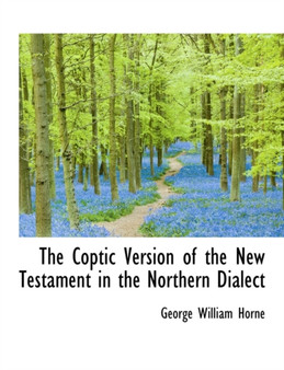 The Coptic Version of the New Testament in the Northern Dialect