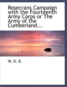 Rosecrans Campaign with the Fourteenth Army Corps or the Army of the Cumberland...