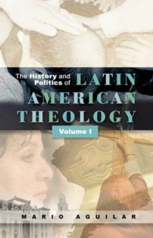 History and Politics of Latin American Theology : Volume One