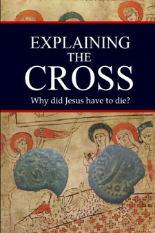 Explaining the Cross: Why did Jesus have to die?