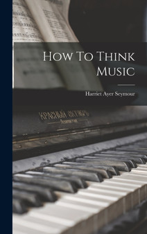 How To Think Music by Harriet Ayer Seymour - Hardback