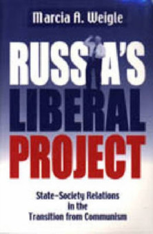 Russia's Liberal Project : State-Society Relations in the Transition from Communism