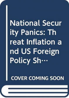 National Security Panics : Threat Inflation and US Foreign Policy Shifts