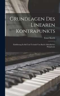 Grundlagen Des Linearen Kontrapunkts : Einfuhrung In Stil Und Technik Von Bach's Melodischer Polyphonie by Kurth Ernst - Hardback