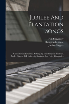 Jubilee And Plantation Songs : Characteristic Favorites, As Sung By The Hampton Students, Jubilee Singers, Fisk University Students, And Other Companies by Hampton Institute - Paperback