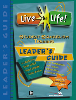 Live the Life! : Student Evangelism Training Leader's Guide