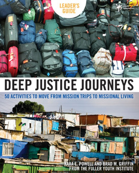 Deep Justice Journeys Leader's Guide : 50 Activities to Move from Mission Trips to Missional Living