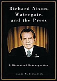 Richard Nixon, Watergate, and the Press : A Historical Retrospective