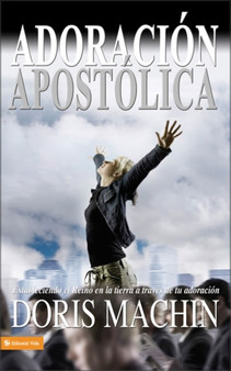 Adoracion Apostolica : Establishing the Kingdom on Earth Through Your Worship