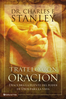 Tratelo Con Oracion : Descubra la Fuente del Poder de Dios Para la Vida