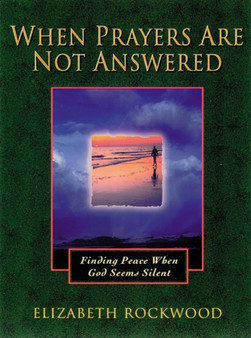 When Prayers Are Not Answered : Finding Peace When God Seems Silent
