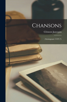 Chansons : (Attaingnant 1529 (?)) by Clement Janequin - Paperback