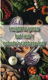 I Might Be Green But I Ain't Nobody's Cabbage Leaf by Olivia D Dawson - Paperback