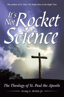 It's Not Rocket Science : The Theology of St. Paul the Apostle