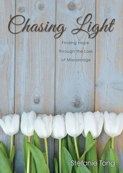 Chasing Light : Finding Hope Through the Loss of Miscarriage