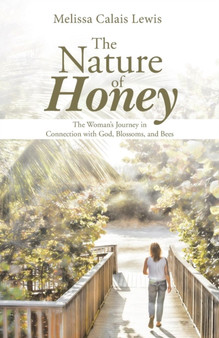 The Nature of Honey : The Woman's Journey in Connection with God, Blossoms, and Bees