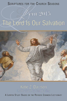 The Lord Is Our Salvation : A Lenten Study Based on the Revised Common Lectionary
