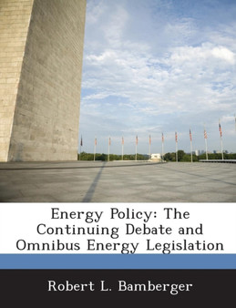 Energy Policy : The Continuing Debate and Omnibus Energy Legislation