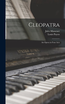 Cleopatra : An Opera in Four Acts by Jules Massenet - Hardback