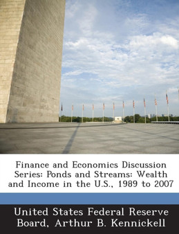 Finance and Economics Discussion Series : Ponds and Streams: Wealth and Income in the U.S., 1989 to 2007